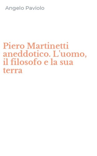 Piero Martinetti aneddotico. L'uomo, il filosofo e la sua terra