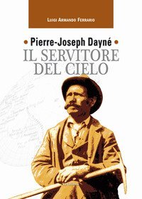Pierre-Joseph Dayn&eacute;. Il servitore del cielo