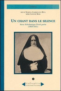 Un chant dans le silence. Soeur Scholastique Port&eacute; po&egrave;te (1863-1941)