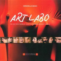 Art labo. Fare arte con la disabilit&agrave;. Analisi di un percorso educativo e artistico