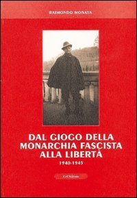 Dal giogo della monarchia fascista alla libert&agrave; 1940-1945