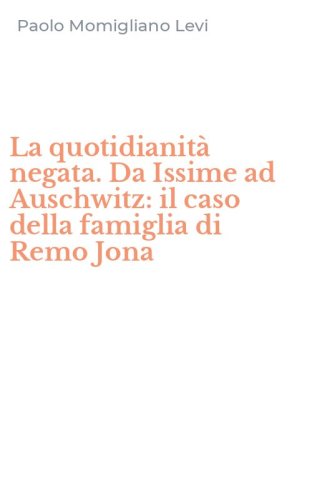 La quotidianit&agrave; negata. Da Issime ad Auschwitz: il caso della famiglia di Remo Jona