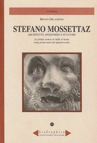 Stefano Mossettaz. Architetto, ingegnere e scultore. La civilt&agrave; cortese in Valle d'Aosta nella prima met&agrave; del Quattrocento