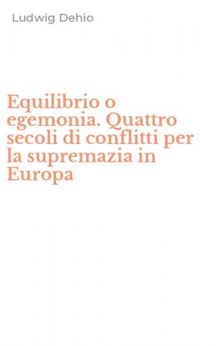 Equilibrio o egemonia. Quattro secoli di conflitti per la supremazia in Europa