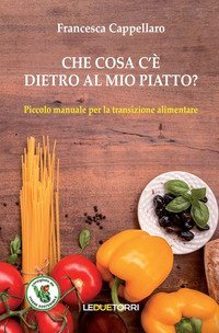 Che cosa c'&egrave; dietro al mio piatto? Piccolo manuale per la transizione alimentare