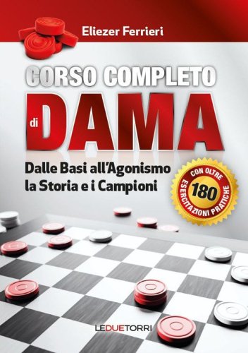 Corso completo di dama. Dalle basi all'agonismo, la storia e i campioni