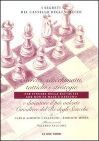 I segreti del castello degli scacchi. Esercizi, scacchimatti, tattiche e strategie e diventare il pi&ugrave; valente cavaliere del re degli scacchi