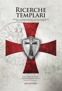 Ricerche templari. Regola, comandamenti e approfondimenti sui Cavalieri dell'Ordine del Tempio