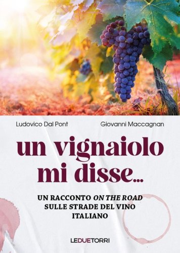 Un vignaiolo mi disse.... Un racconto &laquo;on the road&raquo; sulle strade del vino italiano
