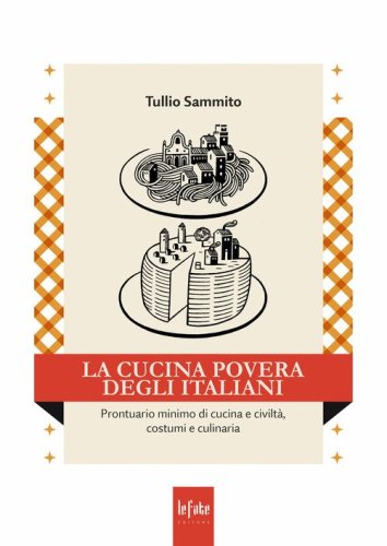 La cucina povera degli italiani. Prontuario minimo di cucina e civilt&agrave;, costumi e culinaria