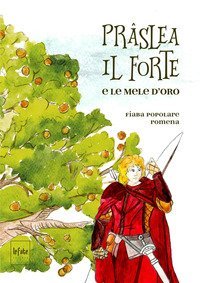 Pr&acirc;slea il forte e le mele d'oro. Fiaba popolare romena