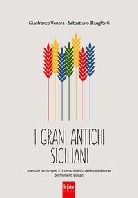 I grani antichi siciliani. Manuale tecnico per il riconoscimento delle variet&agrave; locali dei frumenti siciliani