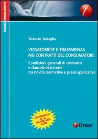 Vessatoriet&agrave; e trasparenza nei contratti del consumatore. Condizioni generali di contratto e clausole vessatorie tra novit&agrave; normative e prassi applicativa