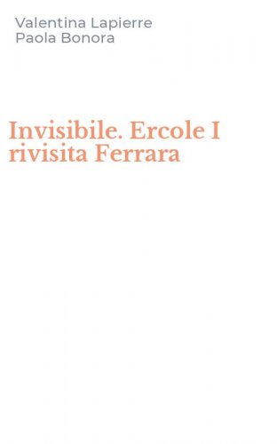 Invisibile. Ercole I rivisita Ferrara