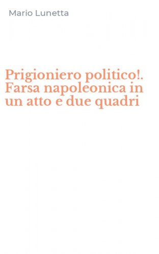 Prigioniero politico!. Farsa napoleonica in un atto e due quadri