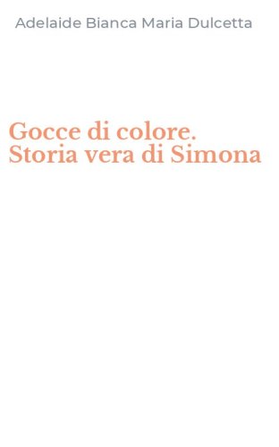 Gocce di colore. Storia vera di Simona