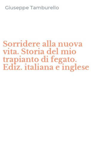 Sorridere alla nuova vita. Storia del mio trapianto di fegato. Ediz. italiana e inglese