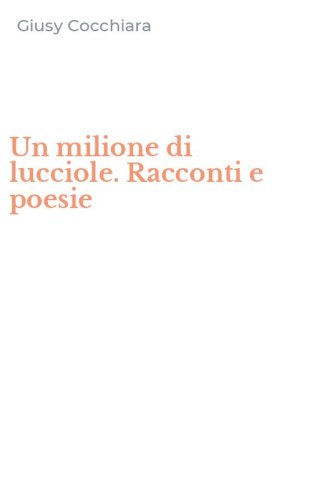 Un milione di lucciole. Racconti e poesie