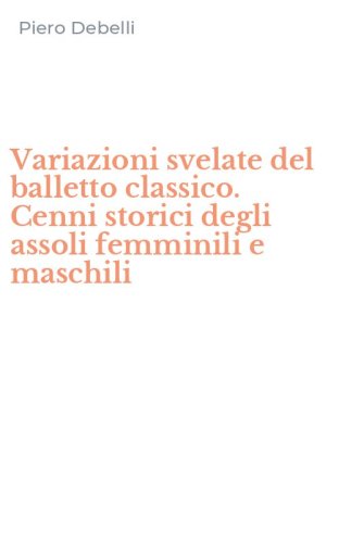 Variazioni svelate del balletto classico. Cenni storici degli assoli femminili e maschili