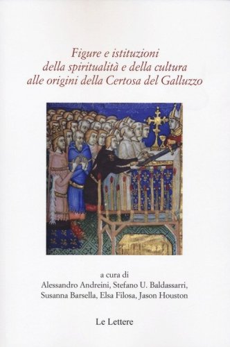 Figure e istituzioni della spiritualit&agrave; e della cultura alle origini della Certosa di Galluzzo