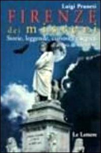 Firenze dei misteri. Storie, leggende, curiosit&agrave; e segreti all'ombra del Cupolone