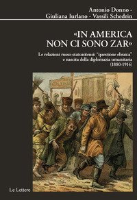 &laquo;In America non ci sono zar&raquo;. Le relazioni russo-statunitensi: &laquo;questione ebraica&raquo; e nascita della diplomazia umanitaria (1880-1914)