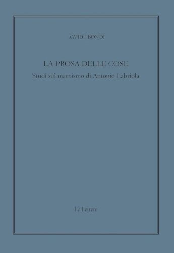 La prosa delle cose. Studi sul marxismo di Antonio Labriola