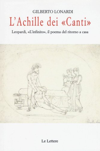 L'Achille dei &laquo;Canti&raquo;. Leopardi, &laquo;L'infinito&raquo;, il poema del ritorno a casa