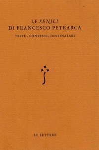 Le &laquo;Senili&raquo; di Francesco Petrarca. Testo, contesti, destinatari