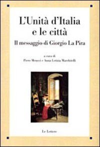 L'unit&agrave; d'Italia e le citt&agrave;. Il messaggio di Giorgio La Pira