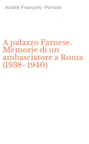 A palazzo Farnese. Memorie di un ambasciatore a Roma (1938-1940)