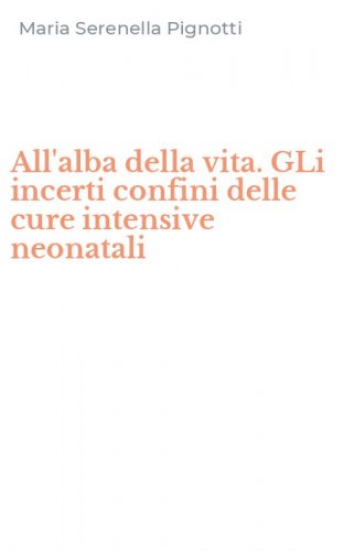 All'alba della vita. GLi incerti confini delle cure intensive neonatali