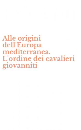 Alle origini dell'Europa mediterranea. L'ordine dei cavalieri giovanniti