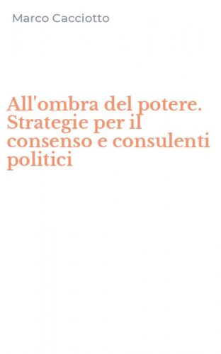 All'ombra del potere. Strategie per il consenso e consulenti politici