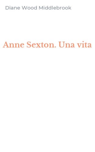 Anne Sexton. Una vita