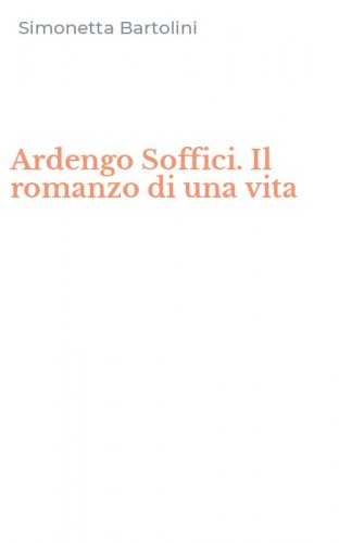Ardengo Soffici. Il romanzo di una vita