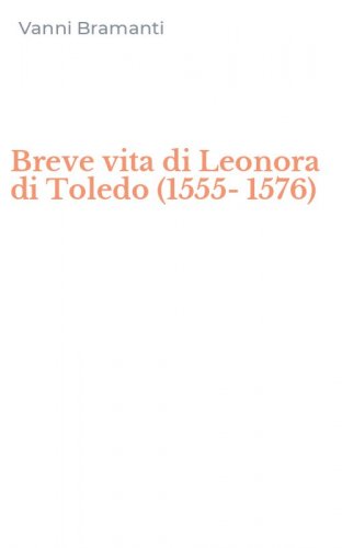 Breve vita di Leonora di Toledo (1555-1576)