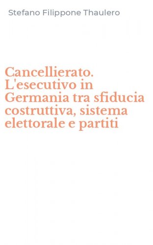 Cancellierato. L'esecutivo in Germania tra sfiducia costruttiva, sistema elettorale e partiti
