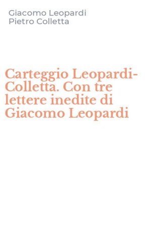 Carteggio Leopardi-Colletta. Con tre lettere inedite di Giacomo Leopardi
