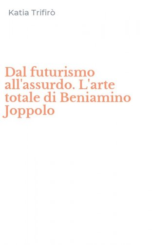 Dal futurismo all'assurdo. L'arte totale di Beniamino Joppolo