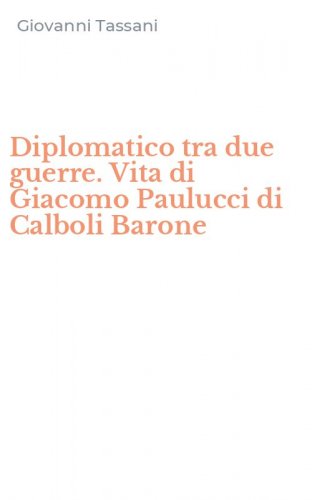 Diplomatico tra due guerre. Vita di Giacomo Paulucci di Calboli Barone