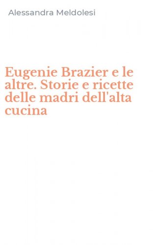 Eugenie Brazier e le altre. Storie e ricette delle madri dell'alta cucina