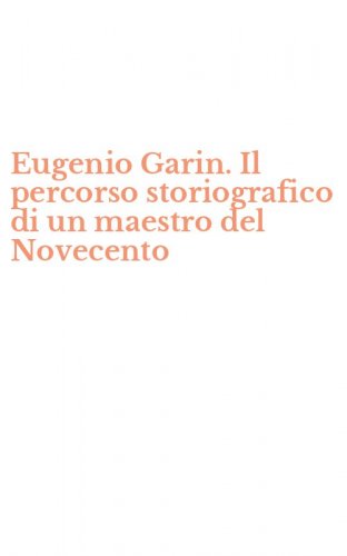 Eugenio Garin. Il percorso storiografico di un maestro del Novecento