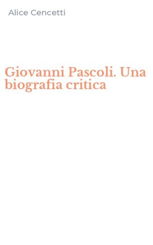 Giovanni Pascoli. Una biografia critica