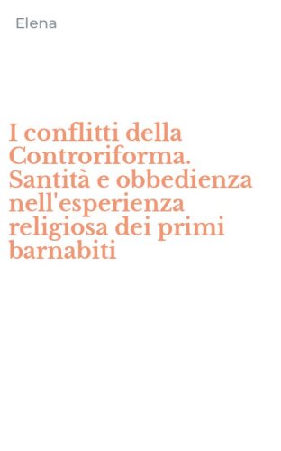 I conflitti della Controriforma. Santit&agrave; e obbedienza nell'esperienza religiosa dei primi barnabiti