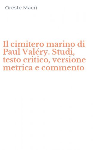 Il cimitero marino di Paul Val&eacute;ry. Studi, testo critico, versione metrica e commento