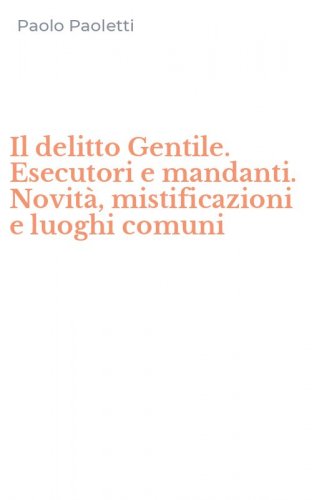 Il delitto Gentile. Esecutori e mandanti. Novit&agrave;, mistificazioni e luoghi comuni