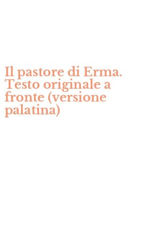 Il pastore di Erma. Testo originale a fronte (versione palatina)