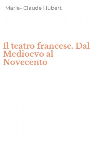 Il teatro francese. Dal Medioevo al Novecento