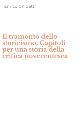 Il tramonto dello storicismo. Capitoli per una storia della critica novecentesca